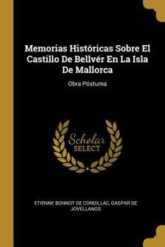 Paperback Memorias Históricas Sobre El Castillo De Bellvér En La Isla De Mallorca: Obra Póstuma [Spanish] Book