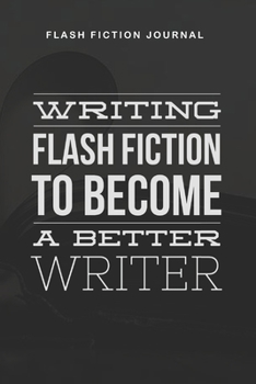 Paperback Flash Fiction Journal - Writing flash fiction to become a better writer: Workbook with Prompts for Creative Writing - Perfect Gift for Writers Book