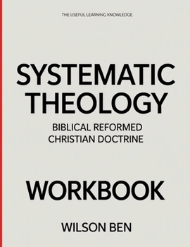 The Useful Learning Knowledge Systematic Theology: Biblical Reformed Christian Doctrine.