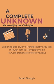 Paperback A complete unknown: The electrifying rise of Bob Dylan: Exploring Bob Dylan's Transformative Journey Through James Mangold's Vision (A Com Book