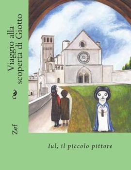 Paperback Viaggio alla scoperta di Giotto: Iul, il piccolo pittore [Italian] Book