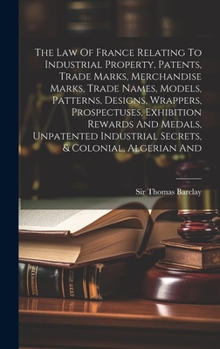 Hardcover The Law Of France Relating To Industrial Property, Patents, Trade Marks, Merchandise Marks, Trade Names, Models, Patterns, Designs, Wrappers, Prospect Book