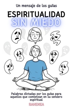 Espiritualidad sin miedo: Un mensaje de los guias (Spanish Edition)