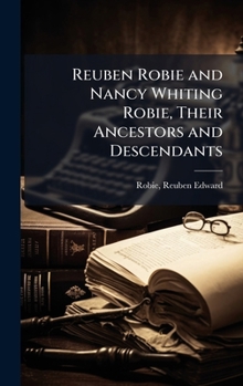 Hardcover Reuben Robie and Nancy Whiting Robie, Their Ancestors and Descendants Book