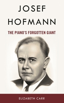 Hardcover Josef Hofmann: The Piano's Forgotten Giant Book