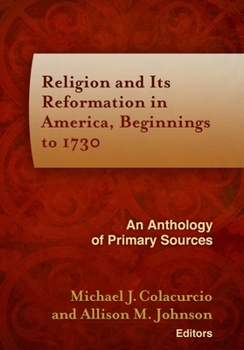 Religion and Its Reformation in America, Beginnings to 1730: An Anthology of Primary Sources - Book  of the Documents of Anglophone Christianity