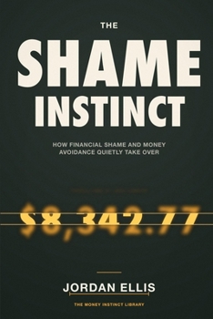 Paperback The Shame Instinct: How Financial Shame and Money Avoidance Quietly Take Over Book