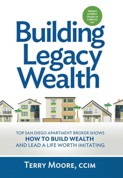 Hardcover Building Legacy Wealth: Top San Diego Apartment Broker shows how to build wealth through low-risk investment property and lead a life worth im Book