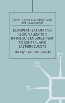 Hardcover Europeanization and Regionalization in the Eu's Enlargement to Central and Eastern Europe: The Myth of Conditionality Book