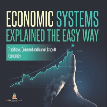 Paperback Economic Systems Explained The Easy Way Traditional, Command and Market Grade 6 Economics Book