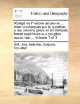 Paperback Abrg de L'Histoire Ancienne ... Avec Un Discours Sur La Question, Si Les Anciens Grecs Et Les Romains Furent Suprieurs Aux Peuples Modernes.... Volume [French] Book