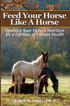 Paperback Feed Your Horse Like A Horse: Optimize your horse's nutrition for a lifetime of vibrant health Book