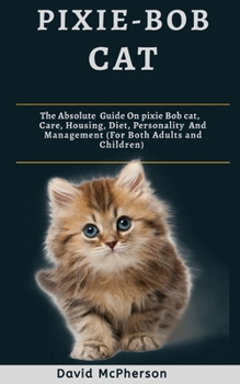 Paperback Pixie-Bob cat: The absolute guide on Pixie-Bob cat, care, housing, diet, personality and management (for both adults and children) Book