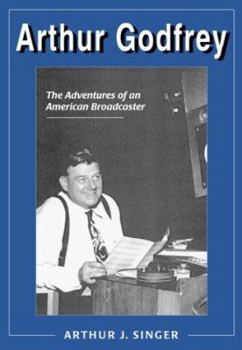 Hardcover Arthur Godfrey: The Adventures of an American Broadcaster Book