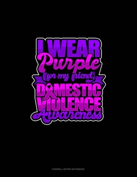 I Wear Purple For My Friend Domestic Violence Awareness: Cornell Notes Notebook