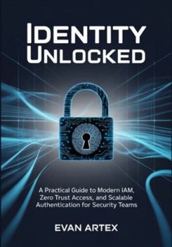 Paperback Identity Unlocked: A Practical Guide to Modern IAM, Zero Trust Access, and Scalable Authentication for Security Teams Book