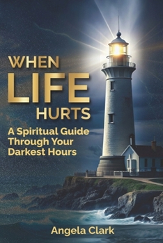 When Life Hurts: A Spiritual Guide Through Your Darkest Hours