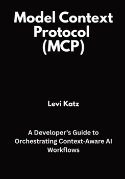 Paperback Model Context Protocol (MCP): A Developer's Guide to Orchestrating Context Aware AI Workflows Book