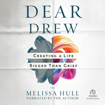Dear Drew: A Letter to Those Who Yearn to Heal from Grief and Find Joy Again