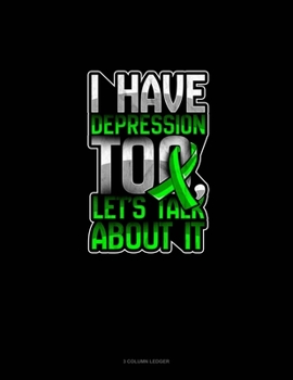 I Have Depression Too, Let's Talk About It: 3 Column Ledger