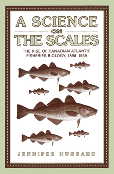 Hardcover A Science on the Scales: The Rise of Canadian Atlantic Fisheries Biology, 1898-1939 Book