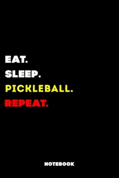 Eat Sleep Pickleball Repeat: 120 Pages, 6x9, Soft Cover, Matte Finish, Lined Sport Journal, Funny Sport Notebook, perfect gift for Pickleball Supporter