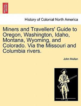 Paperback Miners and Travellers' Guide to Oregon, Washington, Idaho, Montana, Wyoming, and Colorado. Via the Missouri and Columbia Rivers. Book