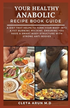 Paperback Your Healthy Anabolic Recipe Book Guide: A Diet that Helps to Turn Your Body into a Fat Burning Machine, Ensuring You have a Smart Body-Structure with Book