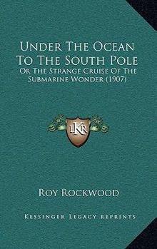 Under the Ocean to the South Pole; or, The Strange Cruise of the Submarine Wonder - Book #2 of the Great Marvel