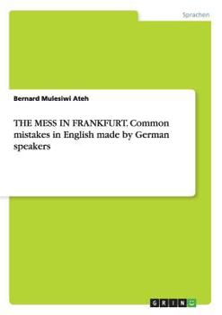 THE MESS IN FRANKFURT. Common mistakes in English made by German speakers