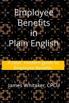 Employee Benefits in Plain English: A clear, modern guide to Employee Benefits (Insurance In Plain English)