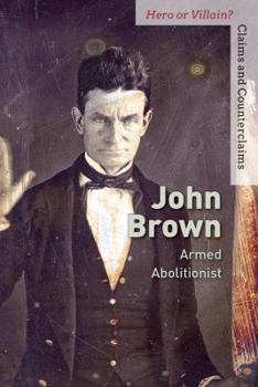 John Brown: Armed Abolitionist - Book  of the Hero or Villain? Claims and Counterclaims