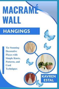 Paperback Macramé Wall Hangings: Tie Stunning Decorative Pieces with Simple Knots, Patterns, and Cord Techniques Book