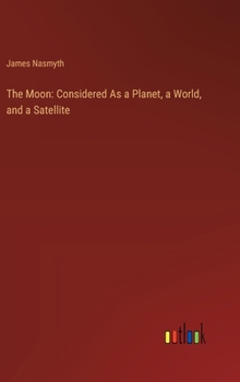 Hardcover The Moon: Considered As a Planet, a World, and a Satellite Book