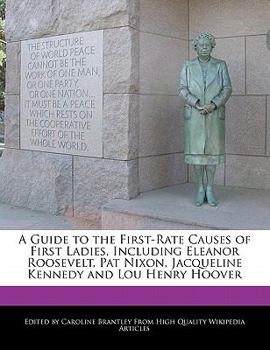 A Guide to the First-Rate Causes of First Ladies, Including Eleanor Roosevelt, Pat Nixon, Jacqueline Kennedy and Lou Henry Hoover