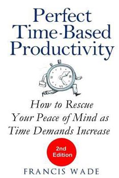 Paperback Perfect Time-Based Productivity: How to Rescue Your Peace of Mind as Time Demands Increase Book