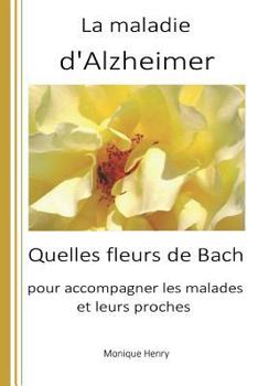 Paperback La Maladie d'Alzheimer: Quelles Fleurs de Bach Pour Accompagner Les Malades Et Leurs Proches ? [French] Book