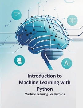 Introduction to Machine Learning with Python: Learn Python tools and libraries like NumPy, Pandas, Matplotlib, and Scikit-learn while exploring ... and practical machine learning projects