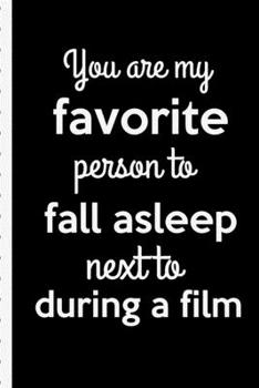 You Are My Favorite Person To Fall Asleep Next To During A Film: Gag Gift Sarcastic | Sassy Anniversary Journal | Happy Anniversary | Only You | Love ... | Gift Under 10 | 6X9 | Punny Keepsake
