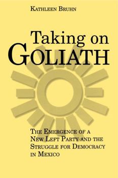 Paperback Taking on Goliath: The Emergence of a New Left Party and the Struggle for Democracy in Mexico Book