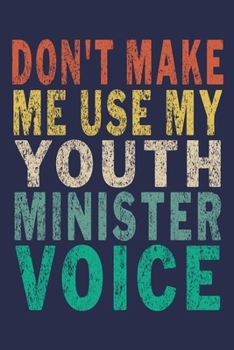 Paperback Don't Make Me Use My Youth Minister Voice: Funny Vintage Coworker Gifts Youth Ministers Journal Book