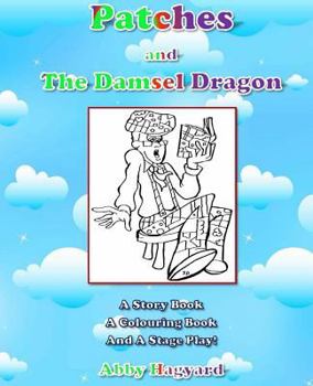 Paperback Patches and The Damsel Dragon: A Story Book, A Colouring Book and A Stage Play! Book