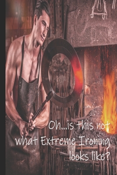 Paperback Is This Not What Extreme Ironing Looks Like?: Funny Journal Notebook Diary for an Ironist Book
