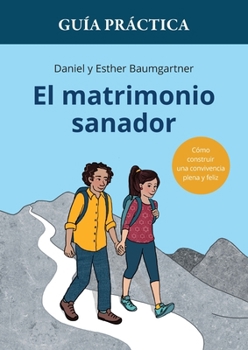 Guía práctica de El matrimonio sanador: Cómo construir una convivencia plena y feliz (Spanish Edition)