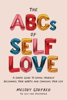 Paperback The ABCs of Self Love: A Simple Guide to Loving Yourself, Reclaiming Your Worth, and Changing Your Life Book