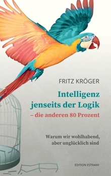 Hardcover Intelligenz jenseits der Logik - die anderen 80 Prozent: Warum wir wohlhabend, aber unglücklich sind [German] Book