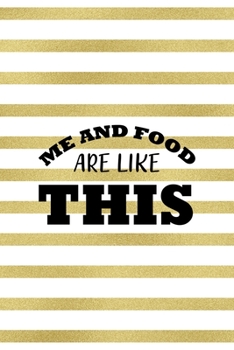 Me And Food Are Like This: Notebook Journal Composition Blank Lined Diary Notepad 120 Pages Paperback White And Gold Texture Food Lover