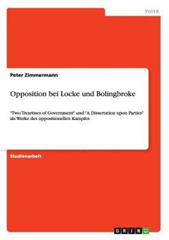 Paperback Opposition bei Locke und Bolingbroke: Two Treartises of Government und A Dissertation upon Parties als Werke des oppositionellen Kampfes [German] Book