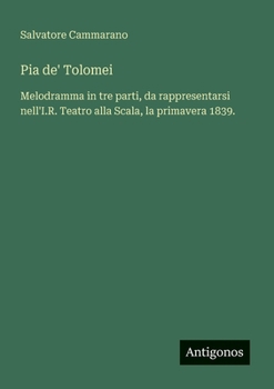 Pia de' Tolomei: Melodramma in tre parti, da rappresentarsi nell'I.R. Teatro alla Scala, la primavera 1839. (Italian Edition)