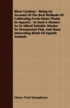 Paperback River Gardens - Being an Account of the Best Methods of Cultivating Fresh-Water Plants in Aquaria - In Such a Manner as to Afford Suitable Abodes to O Book